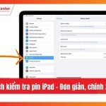 Cách nhận biết iPad thay pin chi tiết từ A-Z: Kiểm tra nhanh trong 5 phút Cách nhận biết iPad thay pin