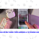 Hướng dẫn chi tiết cách chia sẻ âm thanh AirPods với bạn bè và gia đình cách chia sẻ âm thanh airpods