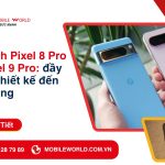 So Sánh Google Pixel 9 Pro và Pixel 8 Pro: Những Nâng Cấp Đáng Giá Nhất Định Phải Biết So Sánh Google Pixel 9 Pro Và Pixel 8 Pro