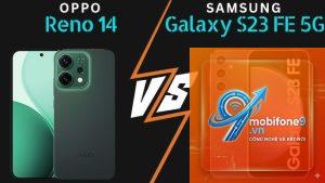 So Sánh Samsung Galaxy S23 FE Và OPPO Reno14 Pro