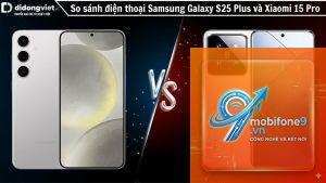 So Sánh Samsung Galaxy S25 Plus Và Xiaomi 15 Pro