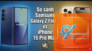 So Sánh iPhone 15 Pro Max Và Samsung Galaxy Z Flip7
