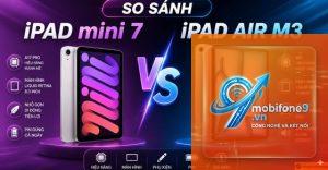 So sánh iPad Mini 7 và iPad Air M3